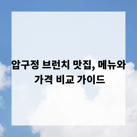 압구정 브런치 맛집, 메뉴와 가격 비교 가이드