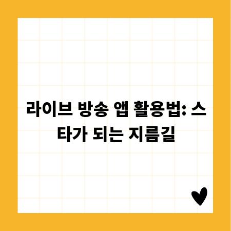 라이브 방송 앱 활용법: 스타가 되는 지름길