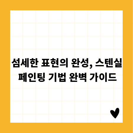 섬세한 표현의 완성, 스텐실 페인팅 기법 완벽 가이드