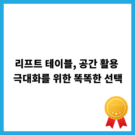 리프트 테이블, 공간 활용 극대화를 위한 똑똑한 선택