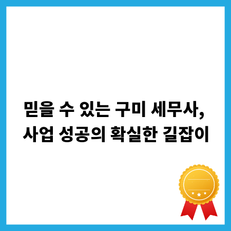 믿을 수 있는 구미 세무사, 사업 성공의 확실한 길잡이
