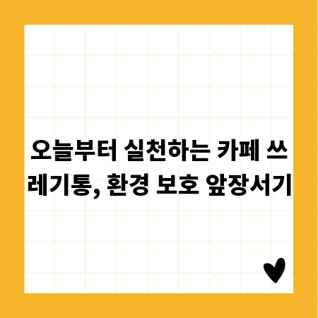 오늘부터 실천하는 카페 쓰레기통, 환경 보호 앞장서기