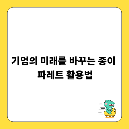 기업의 미래를 바꾸는 종이 파레트 활용법