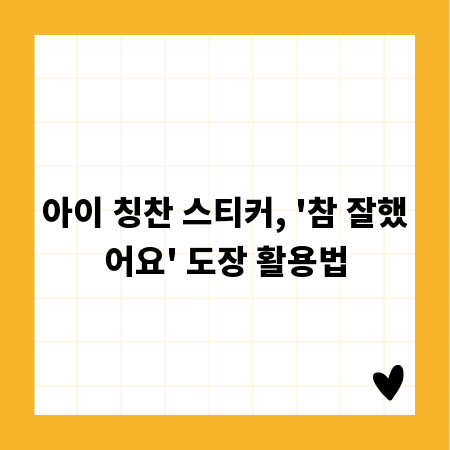 아이 칭찬 스티커, '참 잘했어요' 도장 활용법