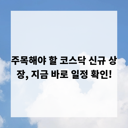 주목해야 할 코스닥 신규 상장, 지금 바로 일정 확인!