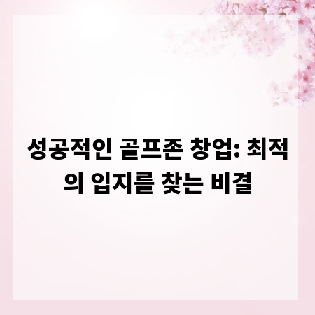 성공적인 골프존 창업: 최적의 입지를 찾는 비결