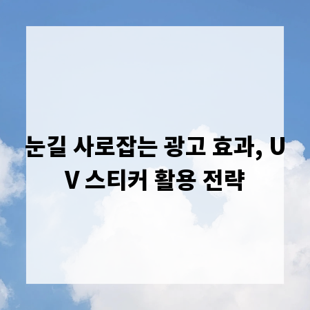 눈길 사로잡는 광고 효과, UV 스티커 활용 전략