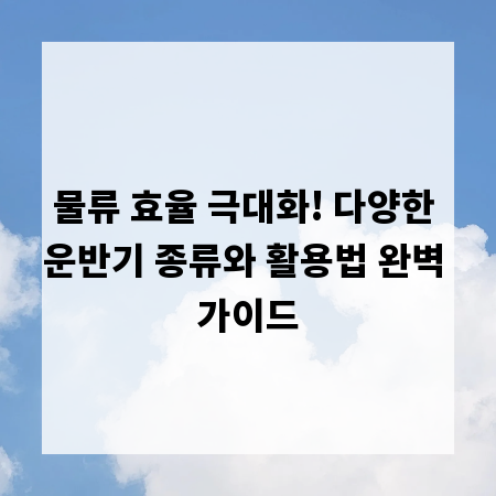 물류 효율 극대화! 다양한 운반기 종류와 활용법 완벽 가이드