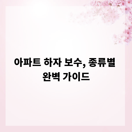 아파트 하자 보수, 종류별 완벽 가이드