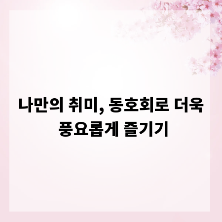 나만의 취미, 동호회로 더욱 풍요롭게 즐기기