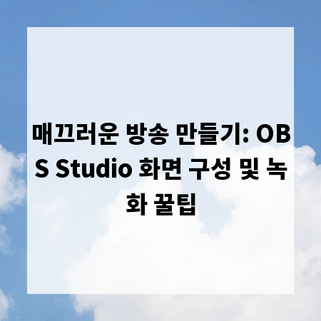 매끄러운 방송 만들기: OBS Studio 화면 구성 및 녹화 꿀팁