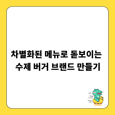 차별화된 메뉴로 돋보이는 수제 버거 브랜드 만들기