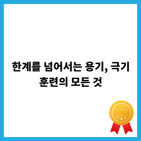 한계를 넘어서는 용기, 극기훈련의 모든 것