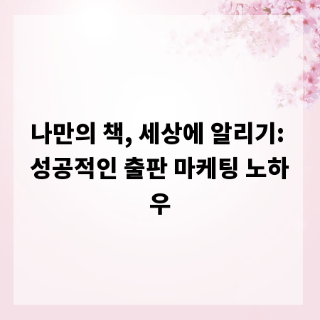 나만의 책, 세상에 알리기: 성공적인 출판 마케팅 노하우