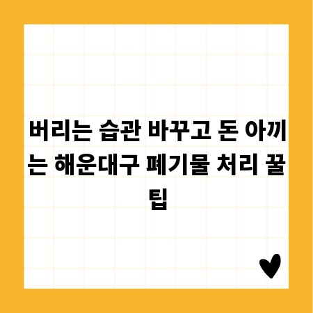 버리는 습관 바꾸고 돈 아끼는 해운대구 폐기물 처리 꿀팁