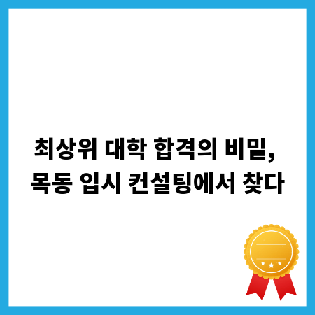 최상위 대학 합격의 비밀, 목동 입시 컨설팅에서 찾다
