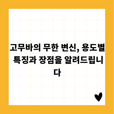 고무바의 무한 변신, 용도별 특징과 장점을 알려드립니다