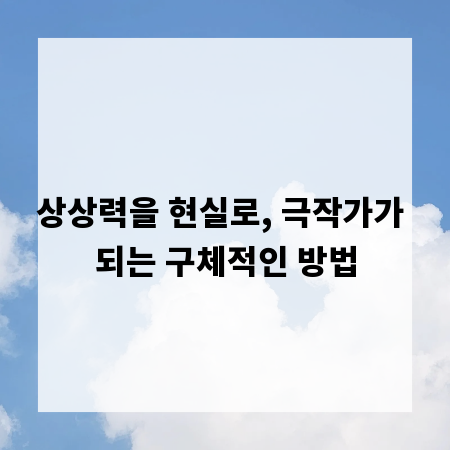 상상력을 현실로, 극작가가 되는 구체적인 방법