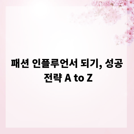 패션 인플루언서 되기, 성공 전략 A to Z