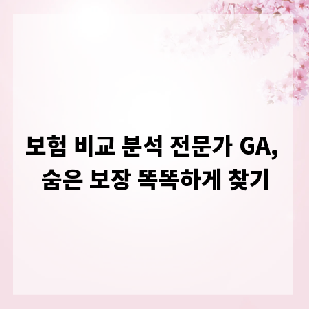 보험 비교 분석 전문가 GA, 숨은 보장 똑똑하게 찾기