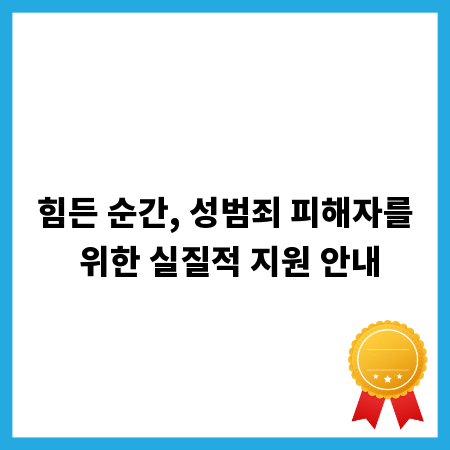 힘든 순간, 성범죄 피해자를 위한 실질적 지원 안내