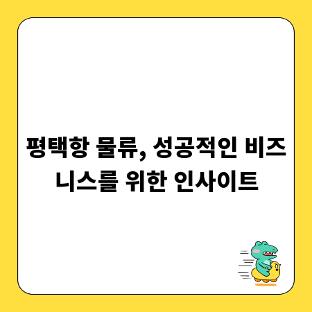 평택항 물류, 성공적인 비즈니스를 위한 인사이트
