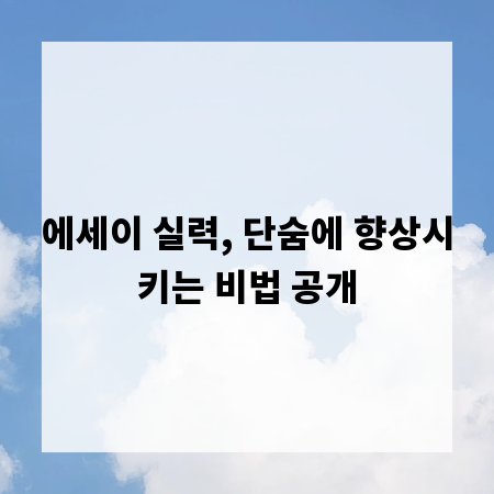 에세이 실력, 단숨에 향상시키는 비법 공개
