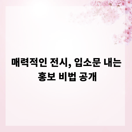매력적인 전시, 입소문 내는 홍보 비법 공개