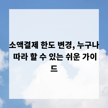 소액결제 한도 변경, 누구나 따라 할 수 있는 쉬운 가이드