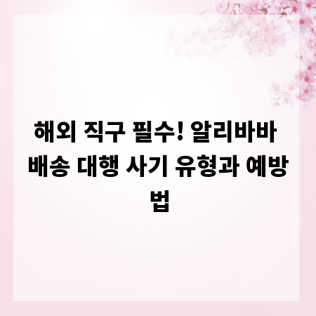 해외 직구 필수! 알리바바 배송 대행 사기 유형과 예방법