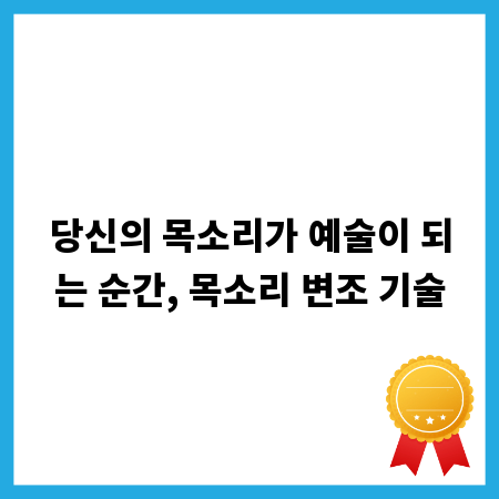 당신의 목소리가 예술이 되는 순간, 목소리 변조 기술