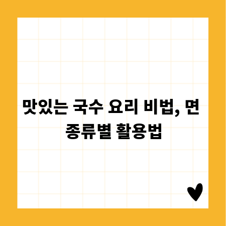 맛있는 국수 요리 비법, 면 종류별 활용법