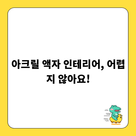 아크릴 액자 인테리어, 어렵지 않아요!