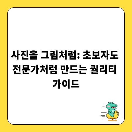 사진을 그림처럼: 초보자도 전문가처럼 만드는 퀄리티 가이드