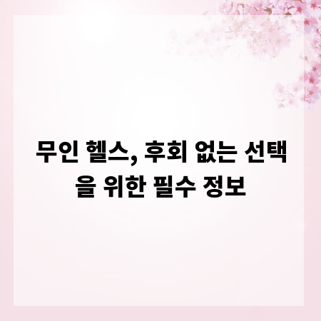 무인 헬스, 후회 없는 선택을 위한 필수 정보