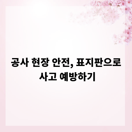 공사 현장 안전, 표지판으로 사고 예방하기
