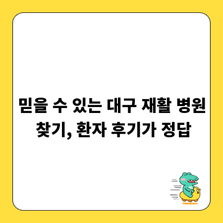 믿을 수 있는 대구 재활 병원 찾기, 환자 후기가 정답