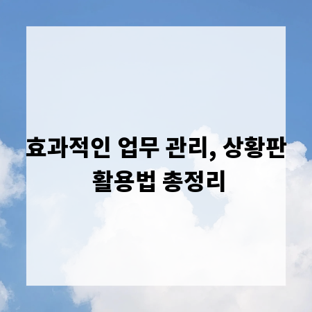 효과적인 업무 관리, 상황판 활용법 총정리