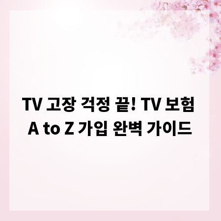 TV 고장 걱정 끝! TV 보험 A to Z 가입 완벽 가이드