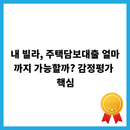 내 빌라, 주택담보대출 얼마까지 가능할까? 감정평가 핵심
