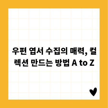 우편 엽서 수집의 매력, 컬렉션 만드는 방법 A to Z