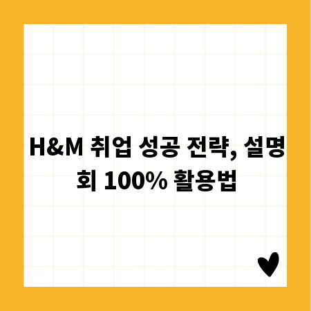 H&M 취업 성공 전략, 설명회 100% 활용법