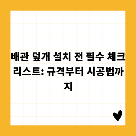 배관 덮개 설치 전 필수 체크리스트: 규격부터 시공법까지