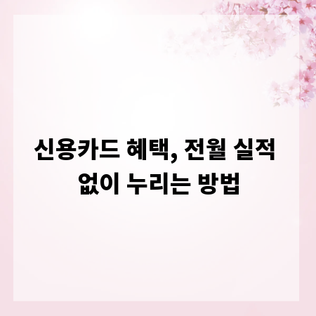 신용카드 혜택, 전월 실적 없이 누리는 방법