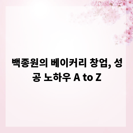 백종원의 베이커리 창업, 성공 노하우 A to Z