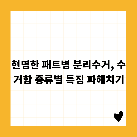 현명한 패트병 분리수거, 수거함 종류별 특징 파헤치기