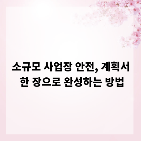 소규모 사업장 안전, 계획서 한 장으로 완성하는 방법