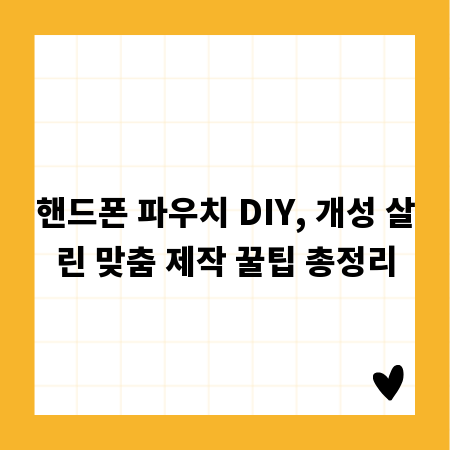 핸드폰 파우치 DIY, 개성 살린 맞춤 제작 꿀팁 총정리