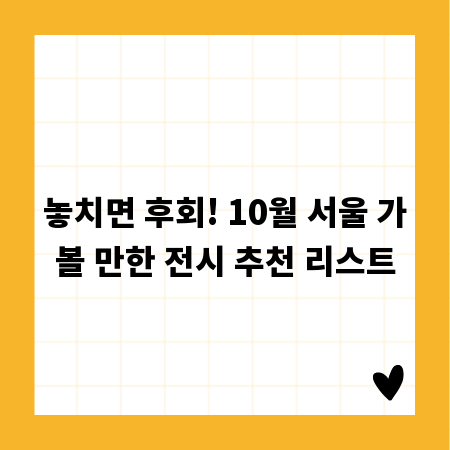 놓치면 후회! 10월 서울 가볼 만한 전시 추천 리스트