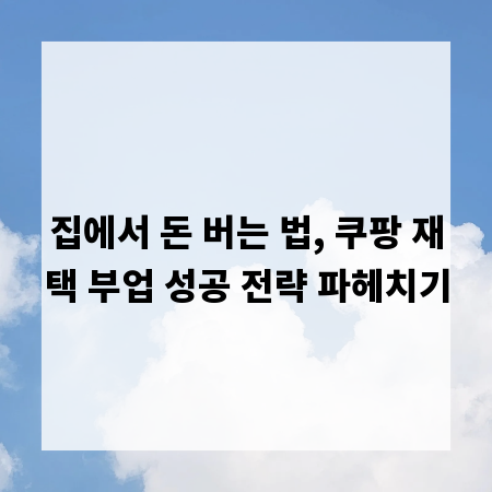 집에서 돈 버는 법, 쿠팡 재택 부업 성공 전략 파헤치기